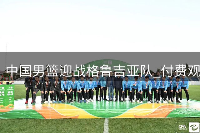 中国男篮迎战格鲁吉亚队 付费观赛模式引发球迷热议