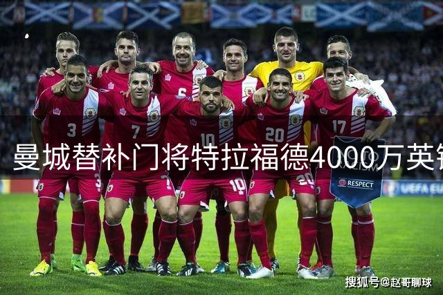 曼城替补门将特拉福德4000万英镑转会利兹联 创队史纪录