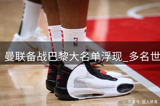 曼联备战巴黎大名单浮现 多名世界杯国脚将回归