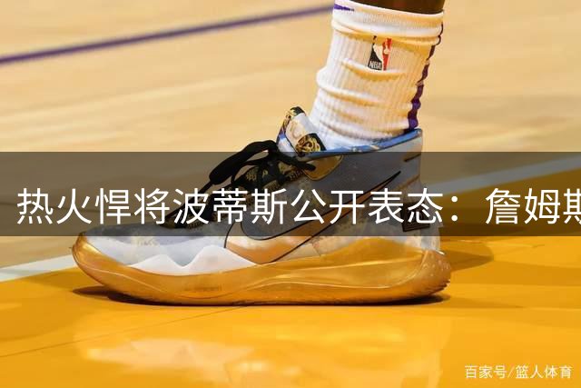 热火悍将波蒂斯公开表态：詹姆斯就是我心中的历史第一人